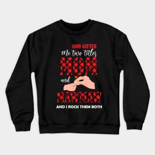 god gifted me two titles mom and mawmaw and i rock them both -mom grandma gift Crewneck Sweatshirt